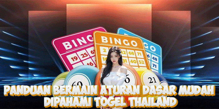 Panduan Bermain Aturan Dasar Mudah Dipahami Togel Thailand
