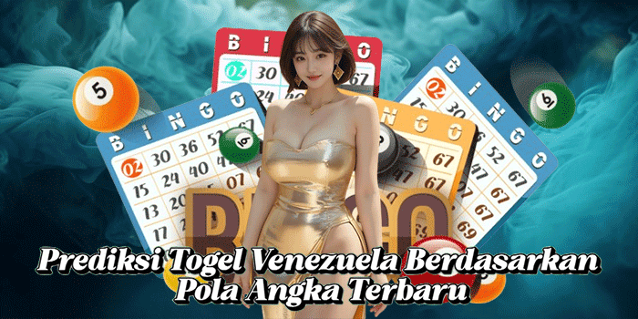 Prediksi Togel Venezuela Berdasarkan Pola Angka Terbaru