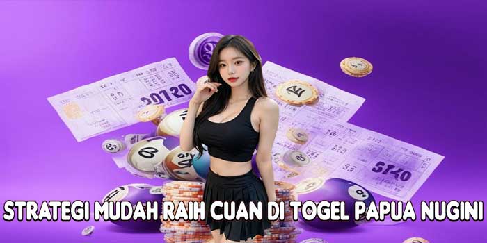 Strategi Mudah Raih Cuan Di Togel Papua Nugini