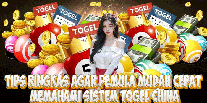 Tips Ringkas Agar Pemula Mudah Cepat Memahami Sistem Togel China