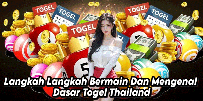 Langkah Langkah Bermain Dan Mengenal Dasar Togel Thailand