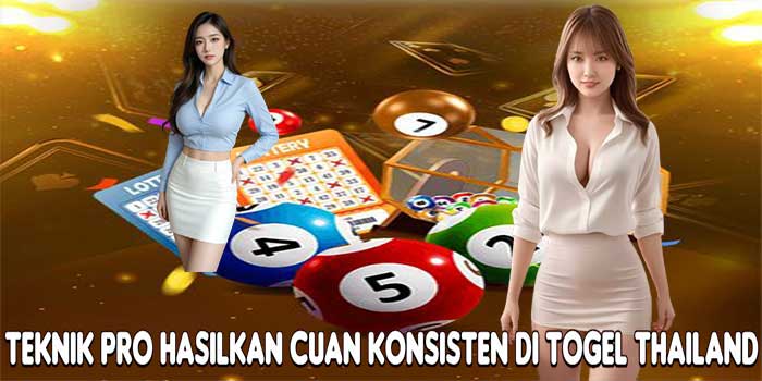 Teknik Pro Hasilkan Cuan Konsisten Di Togel Thailand