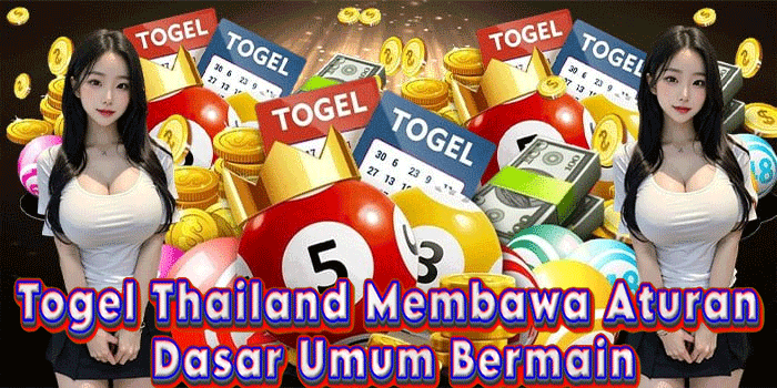 Togel Thailand Membawa Aturan Dasar Umum Bermain