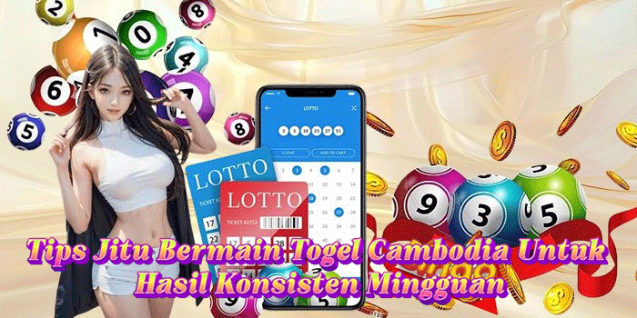 Tips Jitu Bermain Togel Cambodia Untuk Hasil Konsisten Mingguan