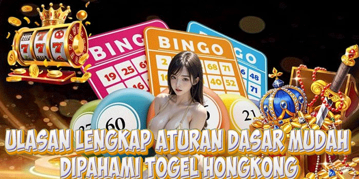 Ulasan Lengkap Aturan Dasar Mudah Dipahami Togel Hongkong