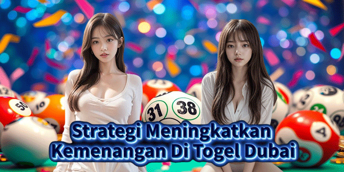Strategi Meningkatkan Kemenangan Di Togel Dubai