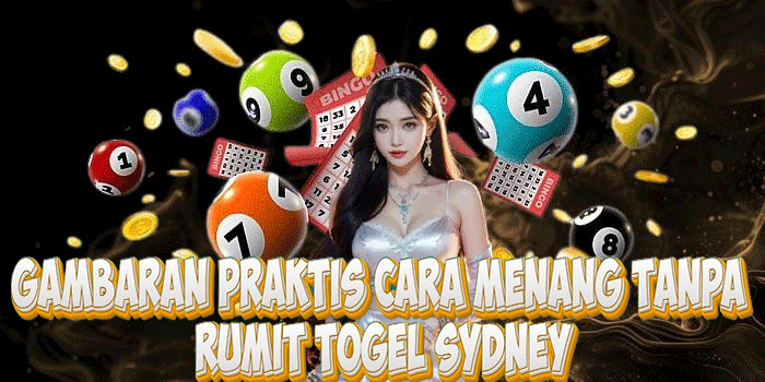 Gambaran Praktis Cara Menang Tanpa Rumit Togel Sydney