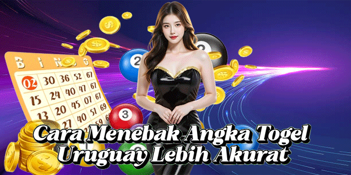 Cara Menebak Angka Togel Uruguay Lebih Akurat