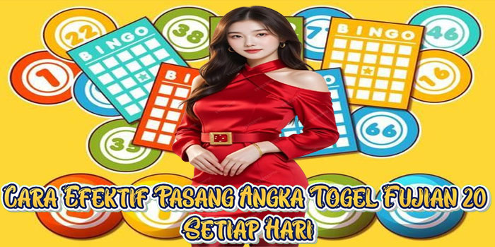 Cara Efektif Pasang Angka Togel Fujian 20 Setiap Hari